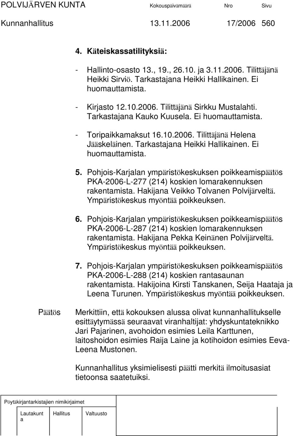 Pohjois-Krjln ympäristökeskuksen poikkemispäätös PKA-2006-L-277 (214) koskien lomrkennuksen rkentmist. Hkijn Veikko Tolvnen Polvijärveltä. Ympäristökeskus myöntää poikkeuksen. 6.