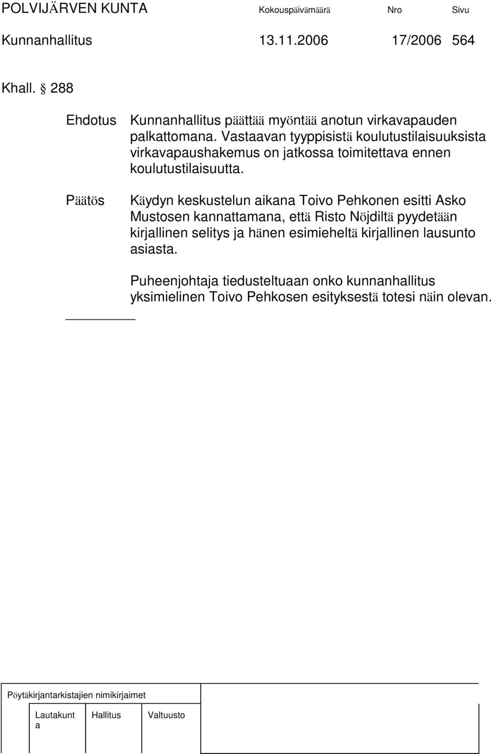 Päätös Käydyn keskustelun ikn Toivo Pehkonen esitti Asko Mustosen knnttmn, että Risto Nöjdiltä pyydetään kirjllinen selitys j hänen