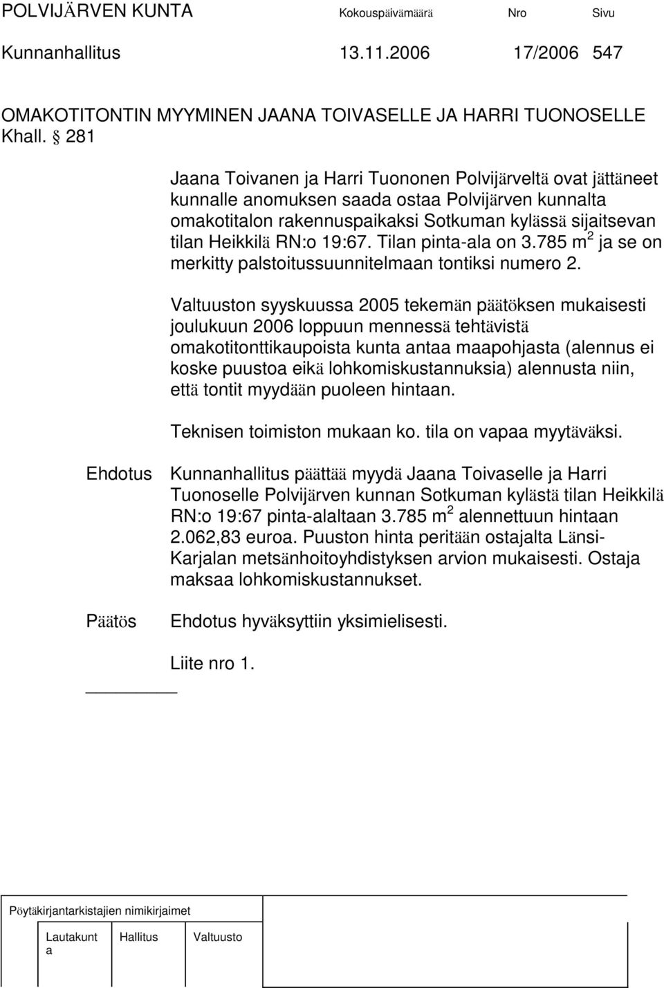 785 m 2 j se on merkitty plstoitussuunnitelmn tontiksi numero 2.