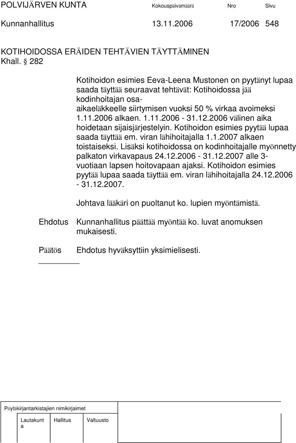 2006 välinen ik hoidetn sijisjärjestelyin. Kotihoidon esimies pyytää lup sd täyttää em. virn lähihoitjll 1.1.2007 lken toistiseksi. Lisäksi kotihoidoss on kodinhoitjlle myönnetty plkton virkvpus 24.