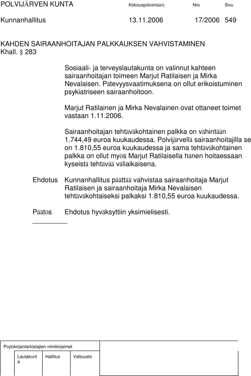 744,49 euro kuukudess. Polvijärvellä sirnhoitjill se on 1.810,55 euro kuukudess j sm tehtäväkohtinen plkk on ollut myös Mrjut Rtilisell hänen hoitessn kyseistä tehtävää väliikisen.