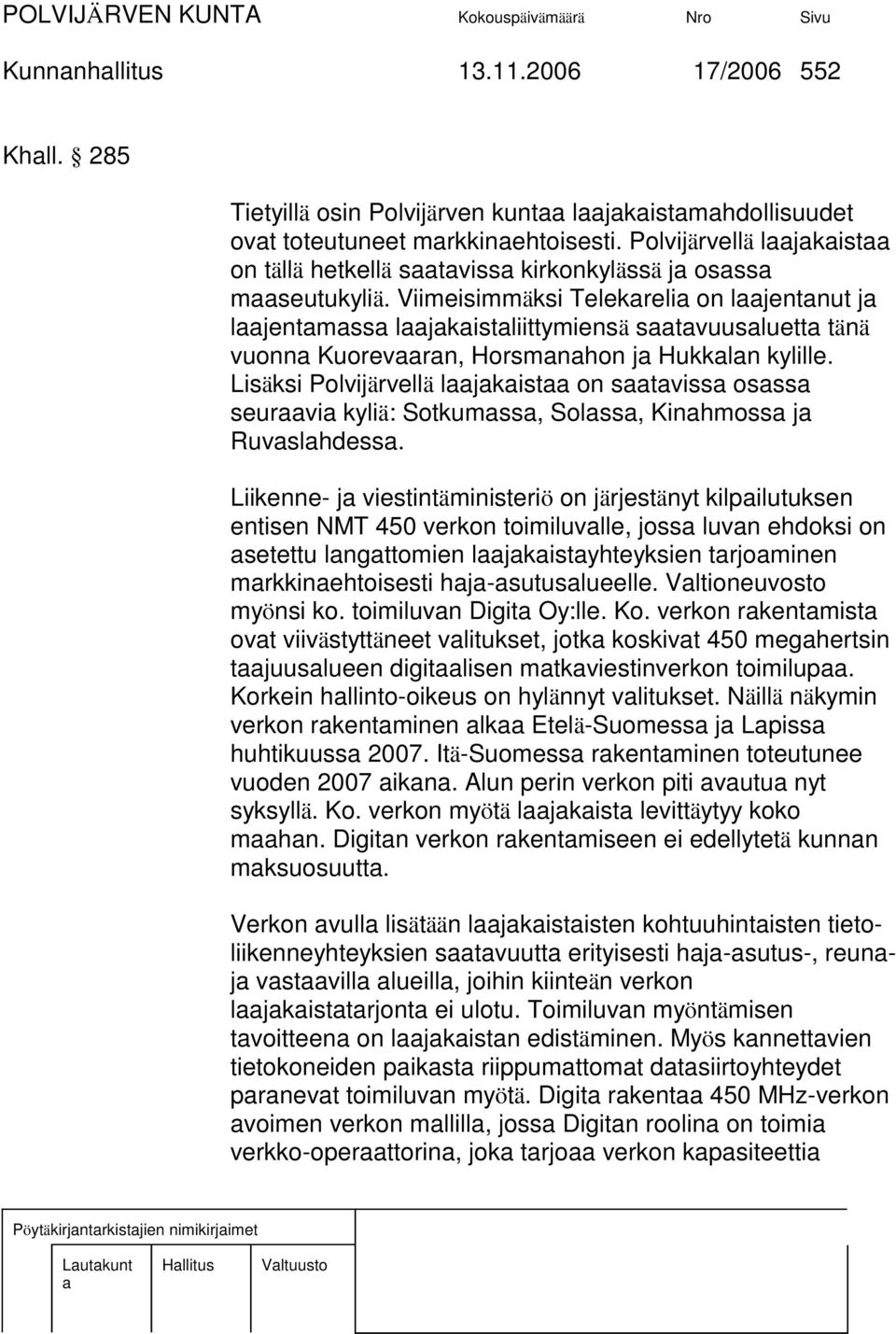 Viimeisimmäksi Telekreli on ljentnut j ljentmss ljkistliittymiensä stvuusluett tänä vuonn Kuorevrn, Horsmnhon j Hukkln kylille.