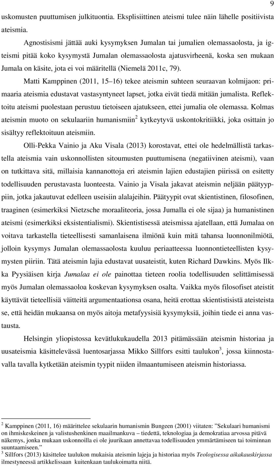 määritellä (Niemelä 2011c, 79). Matti Kamppinen (2011, 15 16) tekee ateismin suhteen seuraavan kolmijaon: primaaria ateismia edustavat vastasyntyneet lapset, jotka eivät tiedä mitään jumalista.