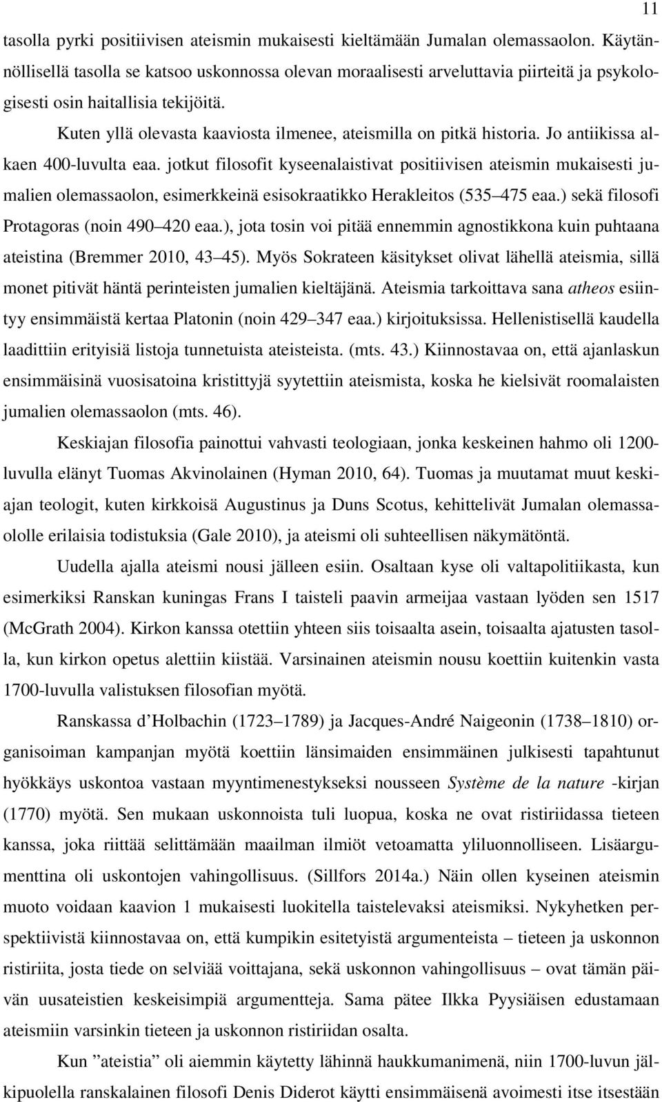 Kuten yllä olevasta kaaviosta ilmenee, ateismilla on pitkä historia. Jo antiikissa alkaen 400-luvulta eaa.