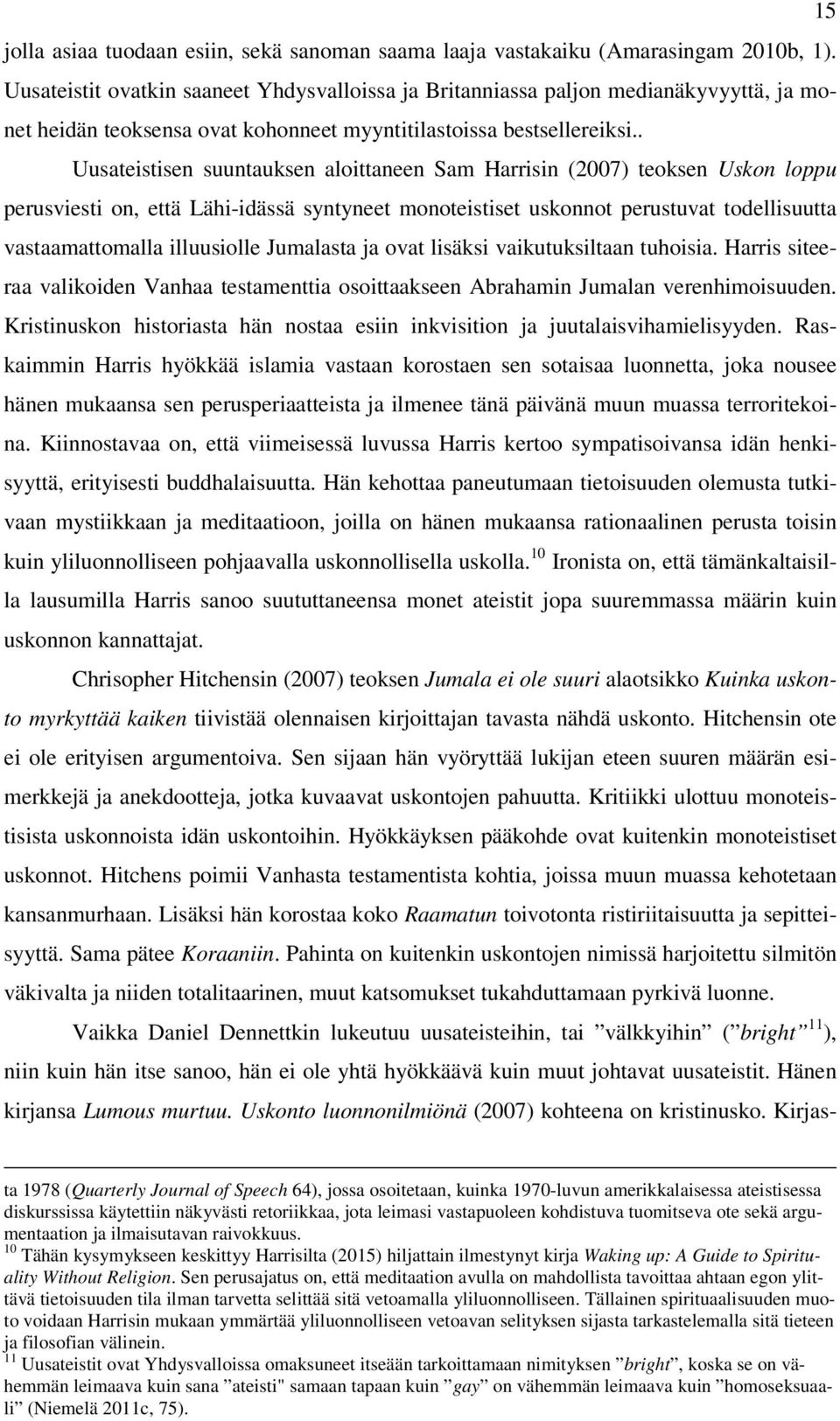 . Uusateistisen suuntauksen aloittaneen Sam Harrisin (2007) teoksen Uskon loppu perusviesti on, että Lähi-idässä syntyneet monoteistiset uskonnot perustuvat todellisuutta vastaamattomalla illuusiolle