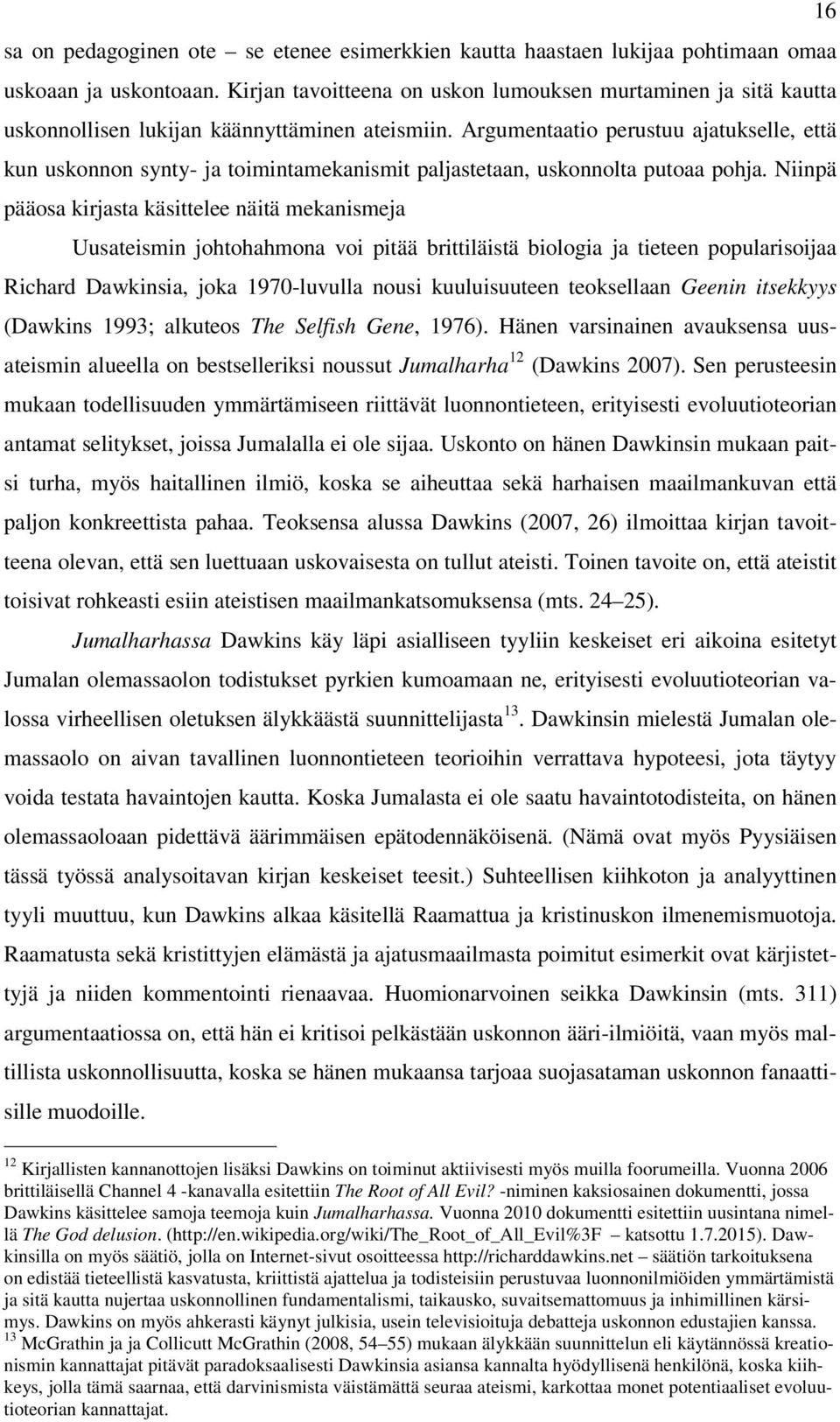 Argumentaatio perustuu ajatukselle, että kun uskonnon synty- ja toimintamekanismit paljastetaan, uskonnolta putoaa pohja.