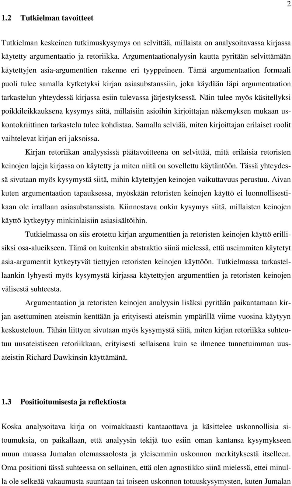 Tämä argumentaation formaali puoli tulee samalla kytketyksi kirjan asiasubstanssiin, joka käydään läpi argumentaation tarkastelun yhteydessä kirjassa esiin tulevassa järjestyksessä.