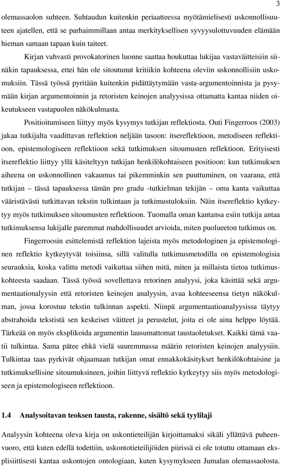 Kirjan vahvasti provokatorinen luonne saattaa houkuttaa lukijaa vastaväitteisiin siinäkin tapauksessa, ettei hän ole sitoutunut kritiikin kohteena oleviin uskonnollisiin uskomuksiin.