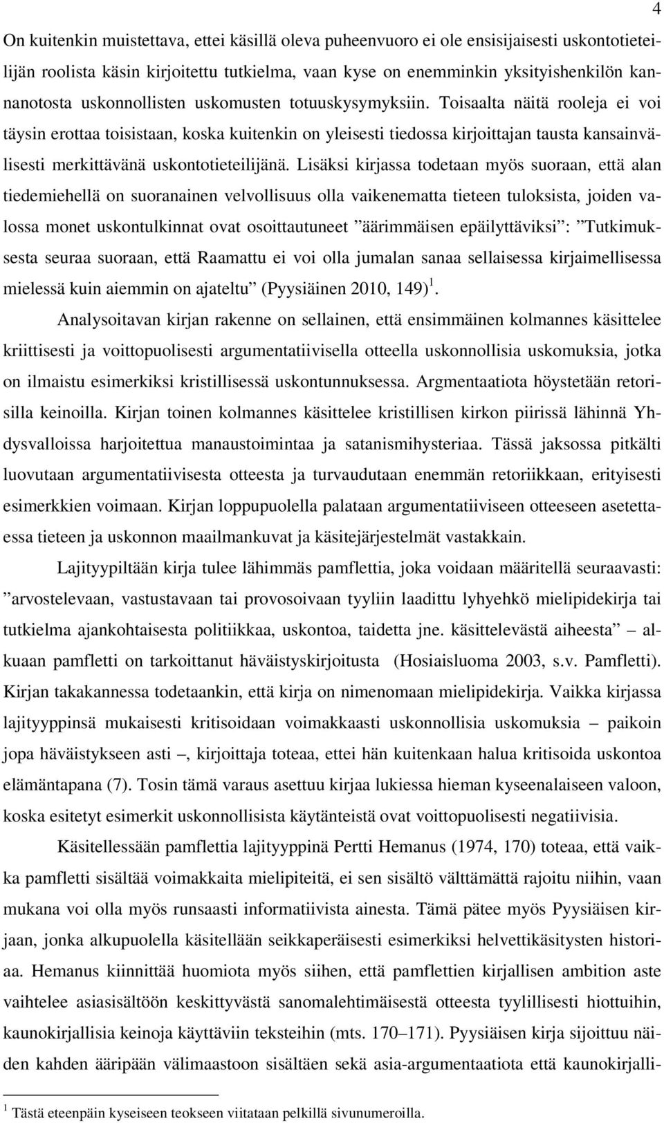 Toisaalta näitä rooleja ei voi täysin erottaa toisistaan, koska kuitenkin on yleisesti tiedossa kirjoittajan tausta kansainvälisesti merkittävänä uskontotieteilijänä.