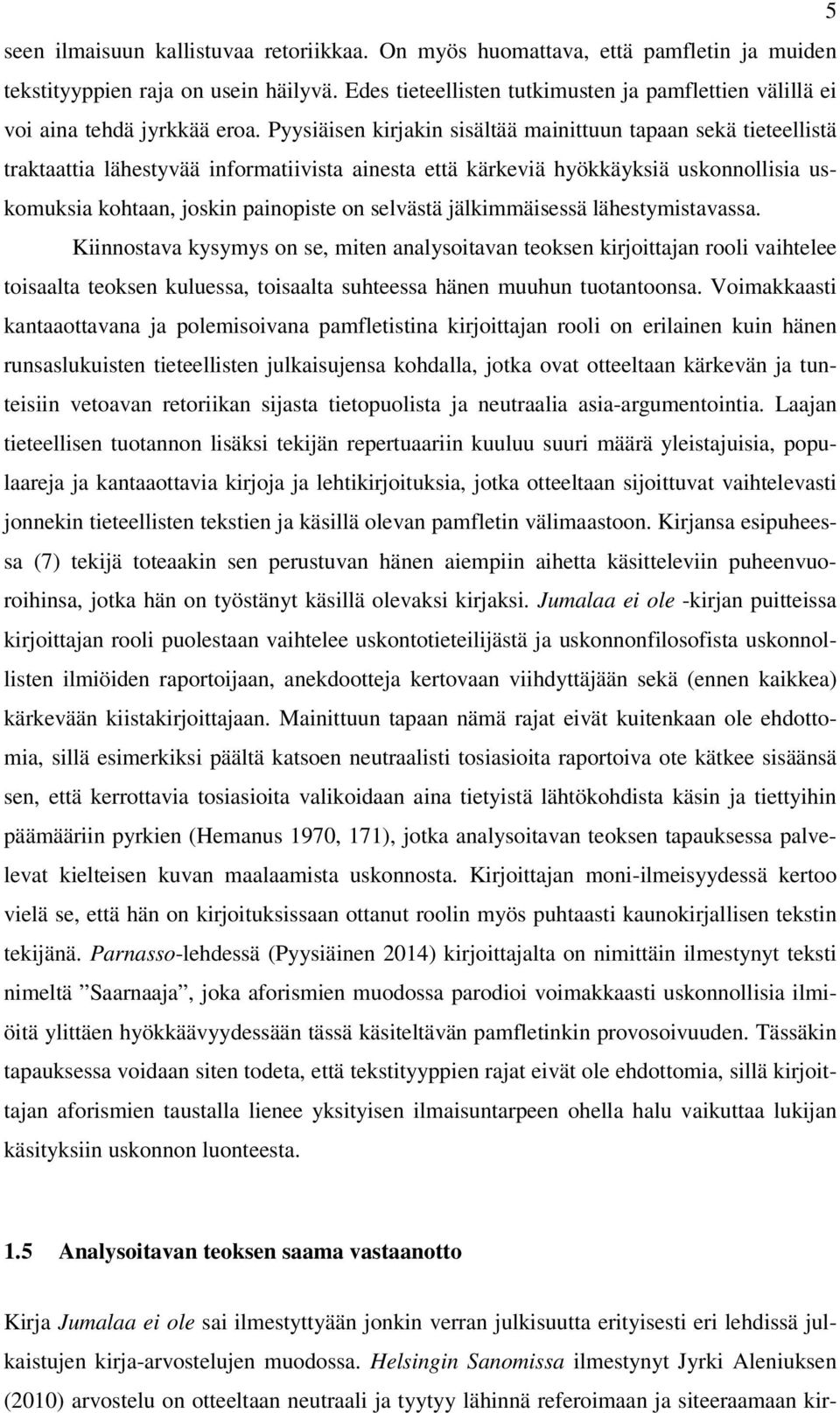 Pyysiäisen kirjakin sisältää mainittuun tapaan sekä tieteellistä traktaattia lähestyvää informatiivista ainesta että kärkeviä hyökkäyksiä uskonnollisia uskomuksia kohtaan, joskin painopiste on