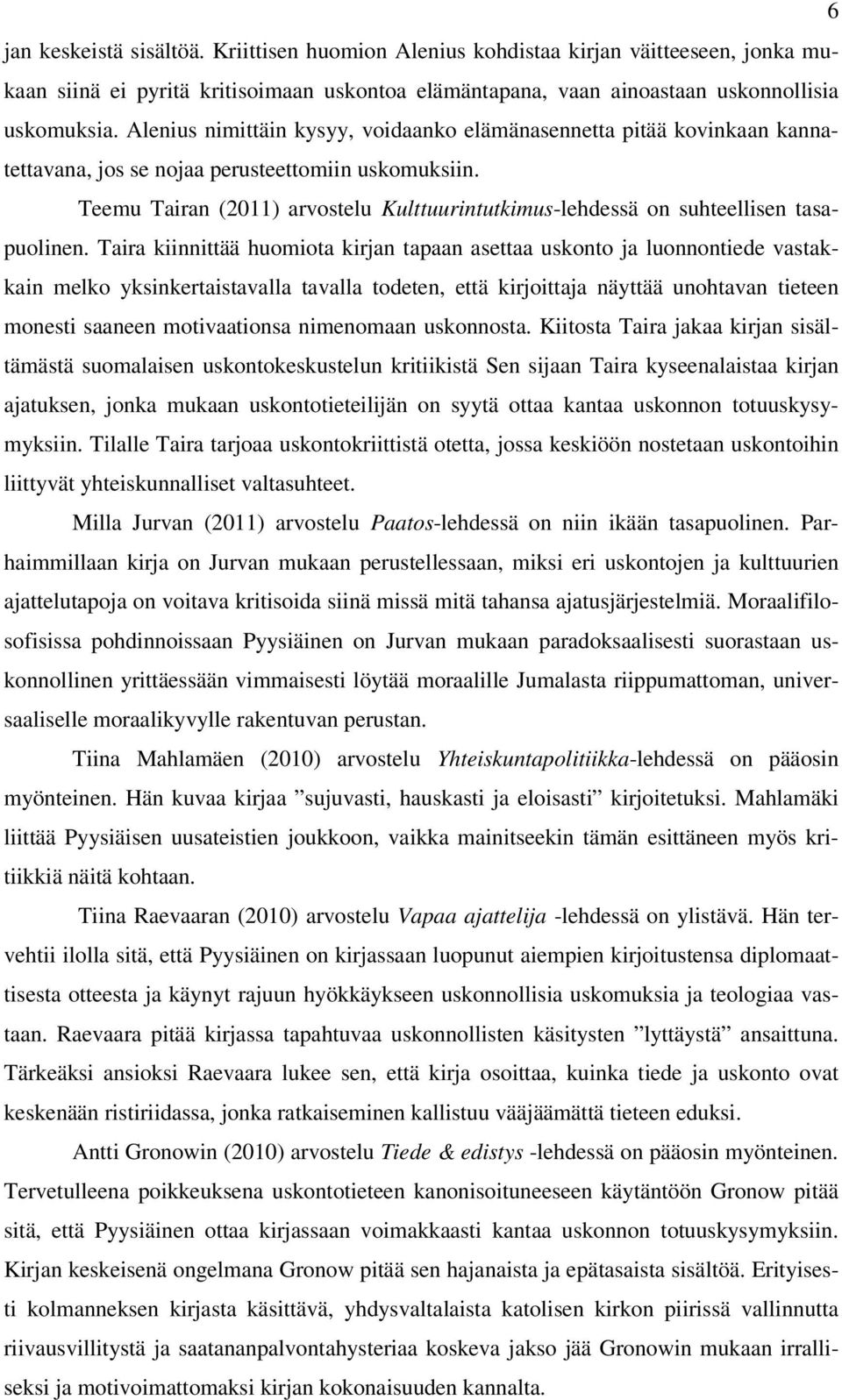 Teemu Tairan (2011) arvostelu Kulttuurintutkimus-lehdessä on suhteellisen tasapuolinen.