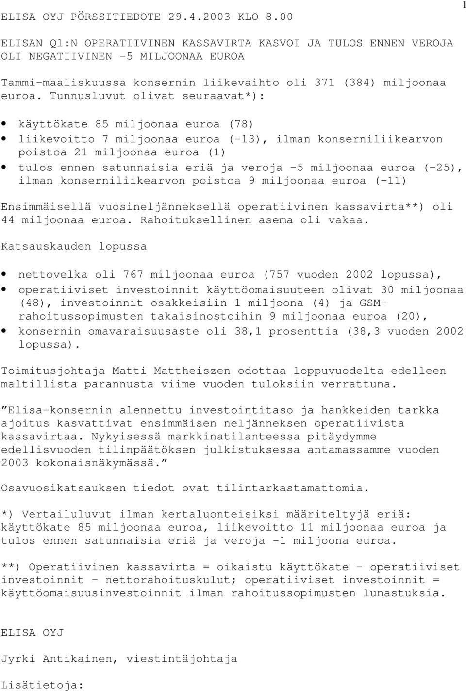 Tunnusluvut olivat seuraavat*): käyttökate 85 miljoonaa euroa (78) liikevoitto 7 miljoonaa euroa (-13), ilman konserniliikearvon poistoa 21 miljoonaa euroa (1) tulos ennen satunnaisia eriä ja veroja