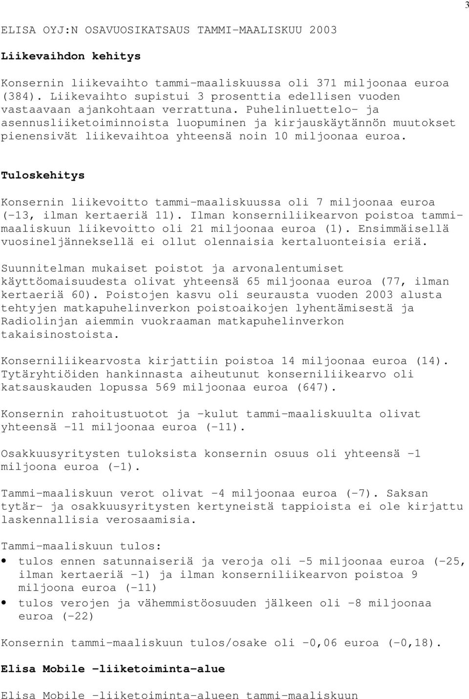 Puhelinluettelo- ja asennusliiketoiminnoista luopuminen ja kirjauskäytännön muutokset pienensivät liikevaihtoa yhteensä noin 10 miljoonaa euroa.