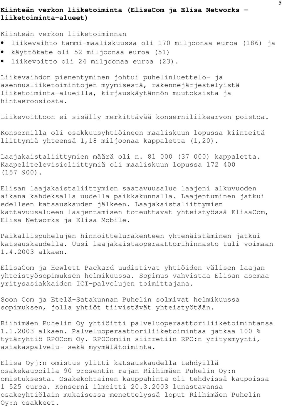 Liikevaihdon pienentyminen johtui puhelinluettelo- ja asennusliiketoimintojen myymisestä, rakennejärjestelyistä liiketoiminta-alueilla, kirjauskäytännön muutoksista ja hintaeroosiosta.