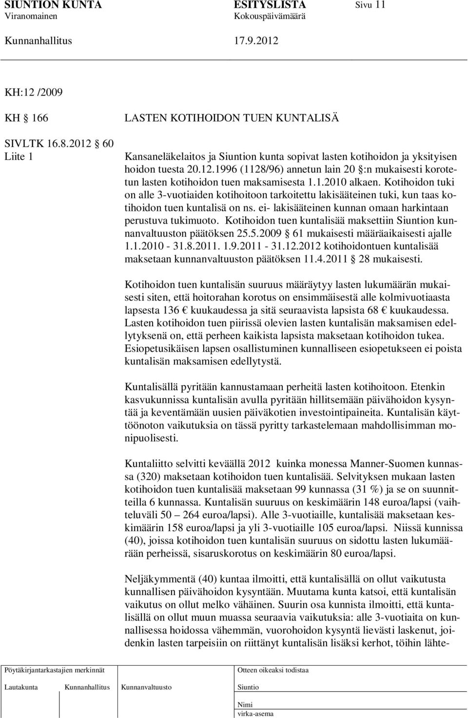 Kotihoidon tuen kuntalisää maksettiin n kunnanvaltuuston päätöksen 25.5.2009 61 mukaisesti määräaikaisesti ajalle 1.1.2010-31.8.2011. 1.9.2011-31.12.