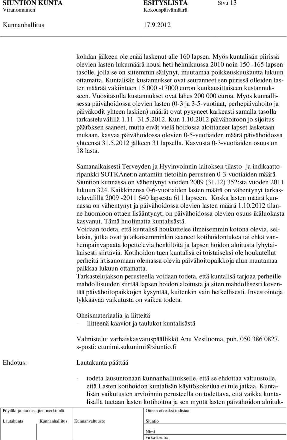 Kuntalisän kustannukset ovat seuranneet sen piirissä olleiden lasten määrää vakiintuen 15 000-17000 euron kuukausittaiseen kustannukseen. Vuositasolla kustannukset ovat lähes 200 000 euroa.