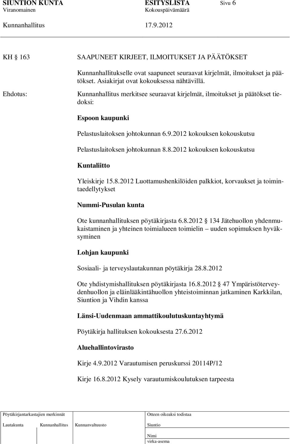 8.2012 kokouksen kokouskutsu Kuntaliitto Yleiskirje 15.8.2012 Luottamushenkilöiden palkkiot, korvaukset ja toimintaedellytykset Nummi-Pusulan kunta Ote kunnanhallituksen pöytäkirjasta 6.8.2012 134 Jätehuollon yhdenmukaistaminen ja yhteinen toimialueen toimielin uuden sopimuksen hyväksyminen Lohjan kaupunki Sosiaali- ja terveyslautakunnan pöytäkirja 28.