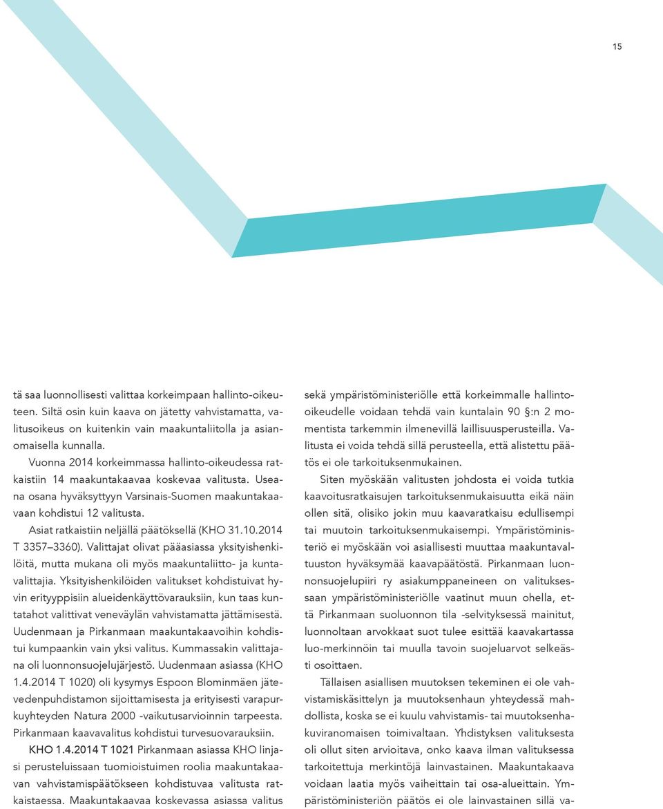 Asiat ratkaistiin neljällä päätöksellä (KHO 31.10.2014 T 3357 3360). Valittajat olivat pääasiassa yksityishenkilöitä, mutta mukana oli myös maakuntaliitto- ja kuntavalittajia.