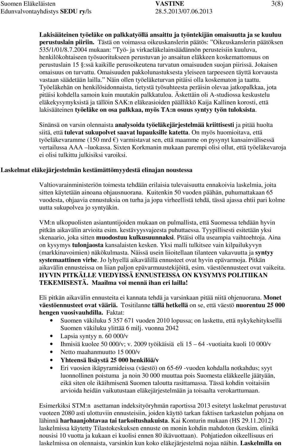 2004 mukaan: Työ- ja virkaeläkelainsäädännön perusteisiin kuuluva, henkilökohtaiseen työsuoritukseen perustuvan jo ansaitun eläkkeen koskemattomuus on perustuslain 15 :ssä kaikille perusoikeutena