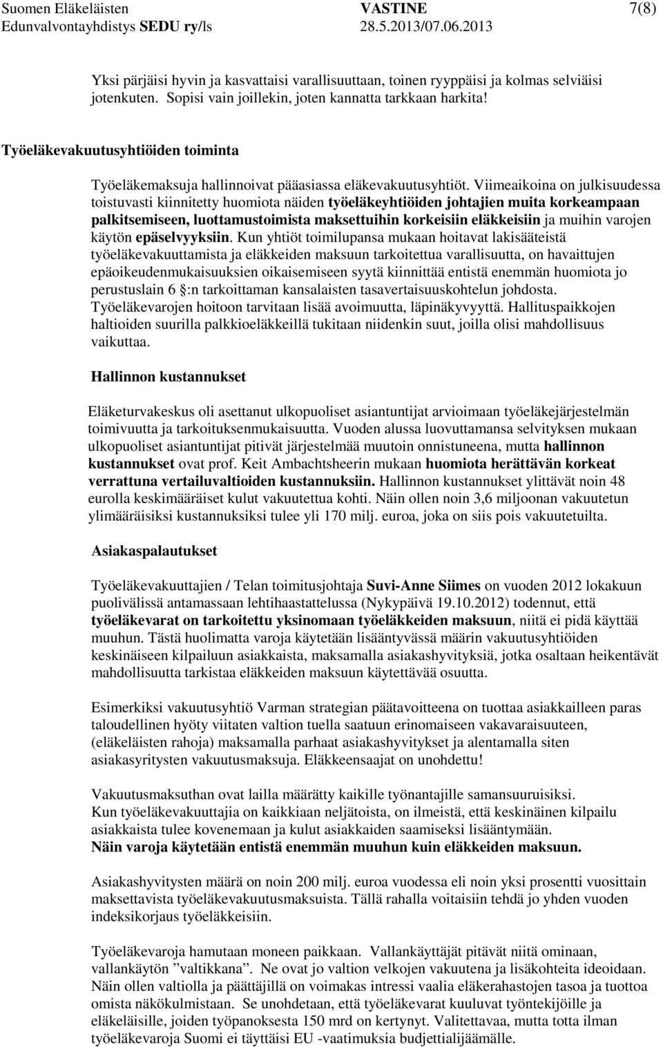 Viimeaikoina on julkisuudessa toistuvasti kiinnitetty huomiota näiden työeläkeyhtiöiden johtajien muita korkeampaan palkitsemiseen, luottamustoimista maksettuihin korkeisiin eläkkeisiin ja muihin