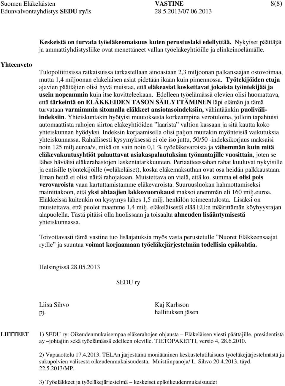 Yhteenveto Tulopoliittisissa ratkaisuissa tarkastellaan ainoastaan 2,3 miljoonan palkansaajan ostovoimaa, mutta 1,4 miljoonan eläkeläisen asiat pidetään ikään kuin pimennossa.