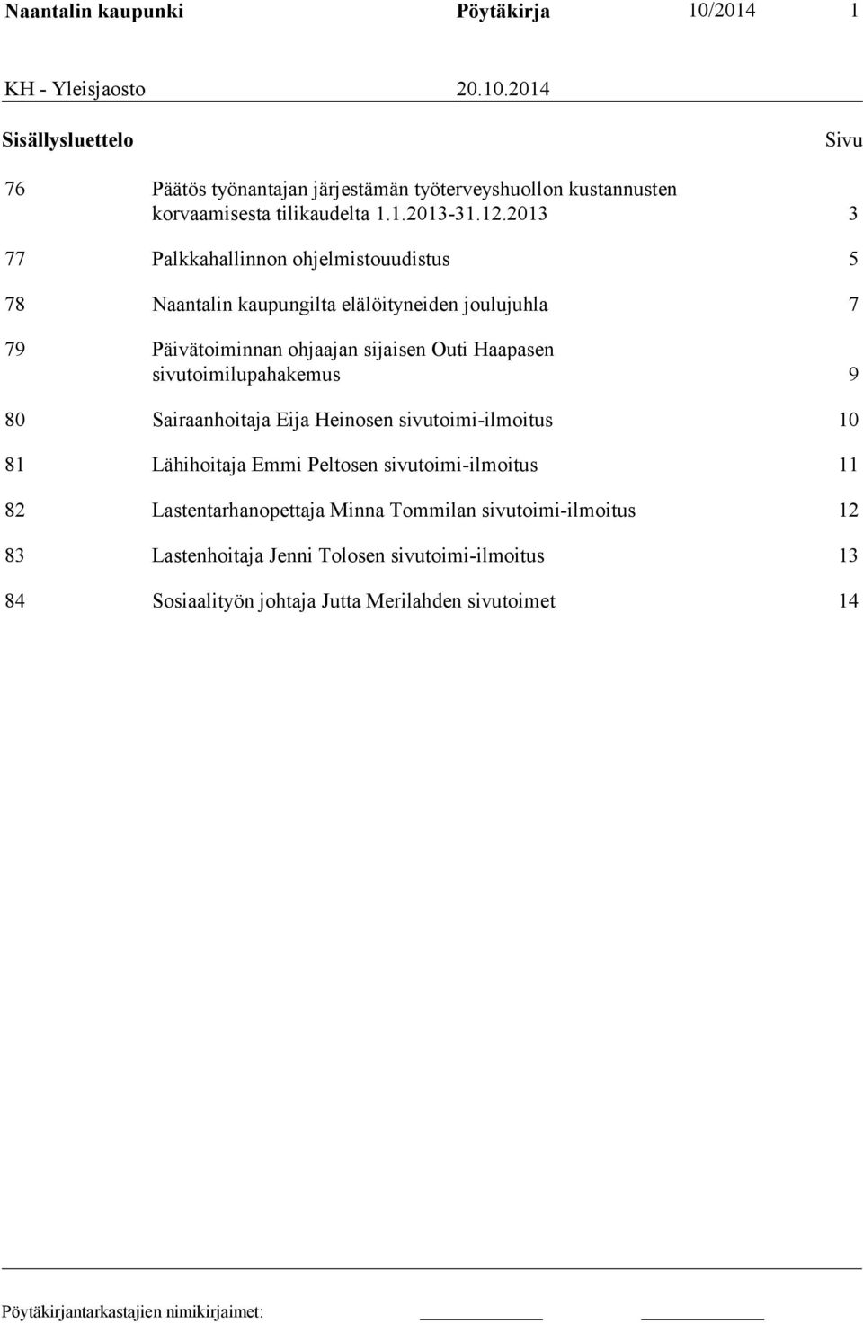 2013 3 77 Palkkahallinnon ohjelmistouudistus 5 78 Naantalin kaupungilta elälöityneiden joulujuhla 7 79 Päivätoiminnan ohjaajan sijaisen Outi Haapasen