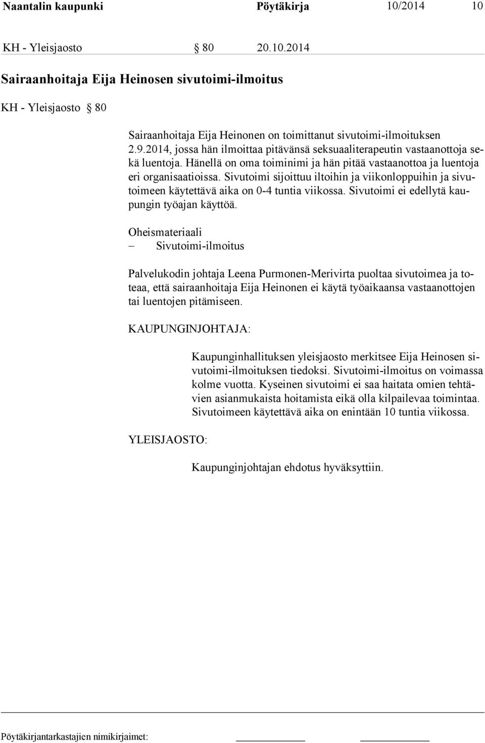 Sivutoimi sijoittuu iltoihin ja viikonloppuihin ja sivutoi meen käytettävä aika on 0-4 tuntia viikossa. Sivutoimi ei edellytä kaupun gin työ ajan käyttöä.