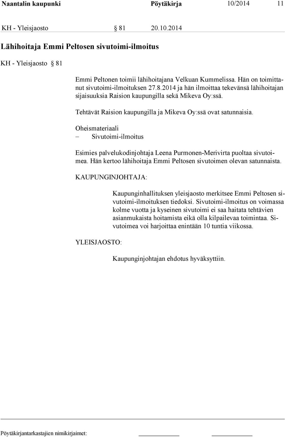 Tehtävät Raision kaupungilla ja Mikeva Oy:ssä ovat satunnaisia. Sivutoimi-ilmoitus Esimies palvelukodinjohtaja Leena Purmonen-Merivirta puoltaa sivutoimea.