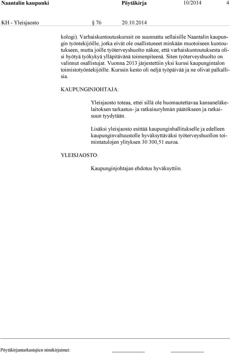 varhaiskuntoutuksesta olisi hyötyä työkykyä ylläpitävänä toimenpiteenä. Siten työterveyshuolto on va linnut osallistujat. Vuonna 2013 järjestettiin yksi kurssi kaupungintalon toimistotyöntekijöille.