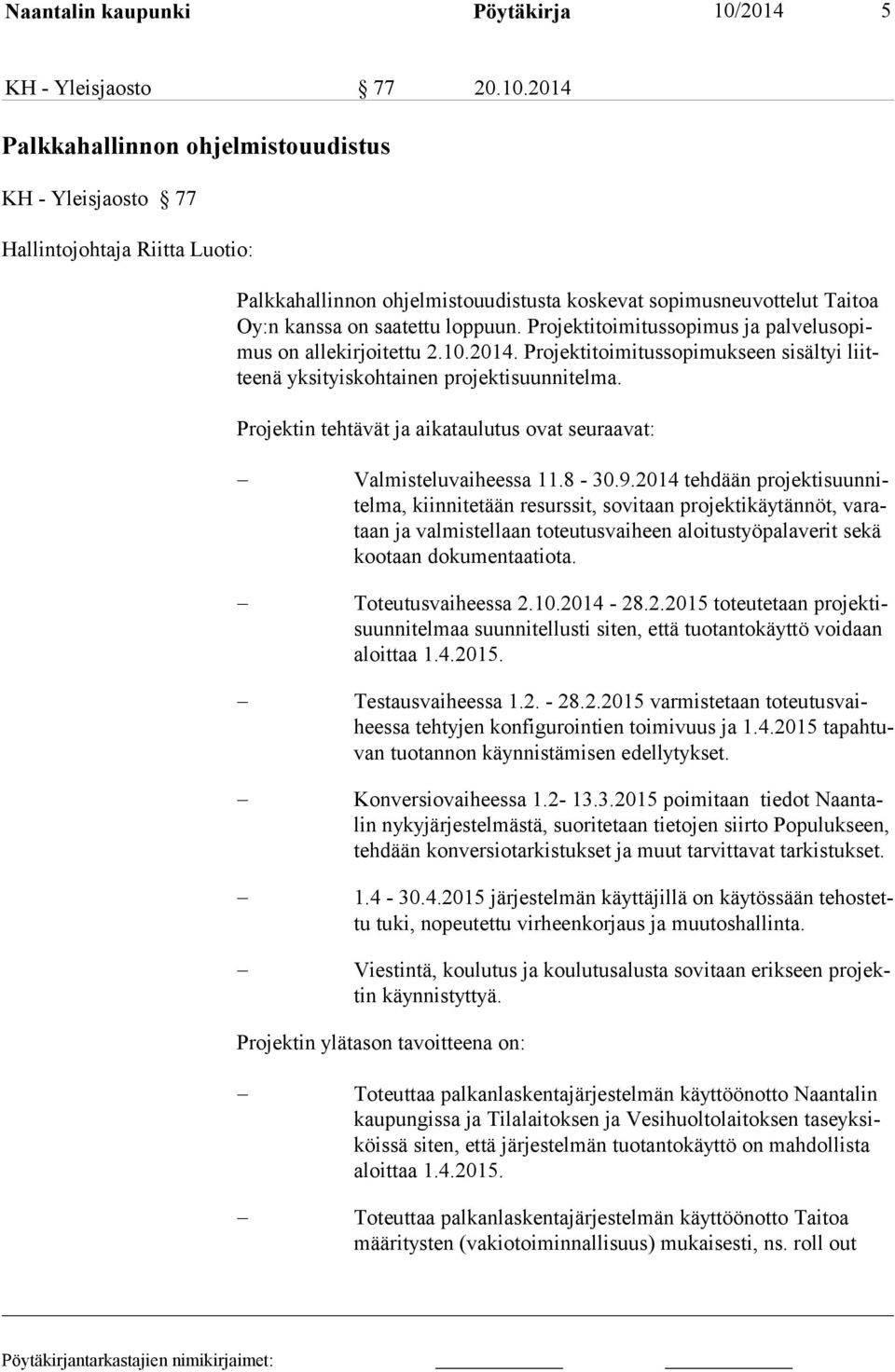 2014 Palkkahallinnon ohjelmistouudistus KH - Yleisjaosto 77 Hallintojohtaja Riitta Luotio: Palkkahallinnon ohjelmistouudistusta koskevat sopimusneuvottelut Taitoa Oy:n kanssa on saatettu loppuun.