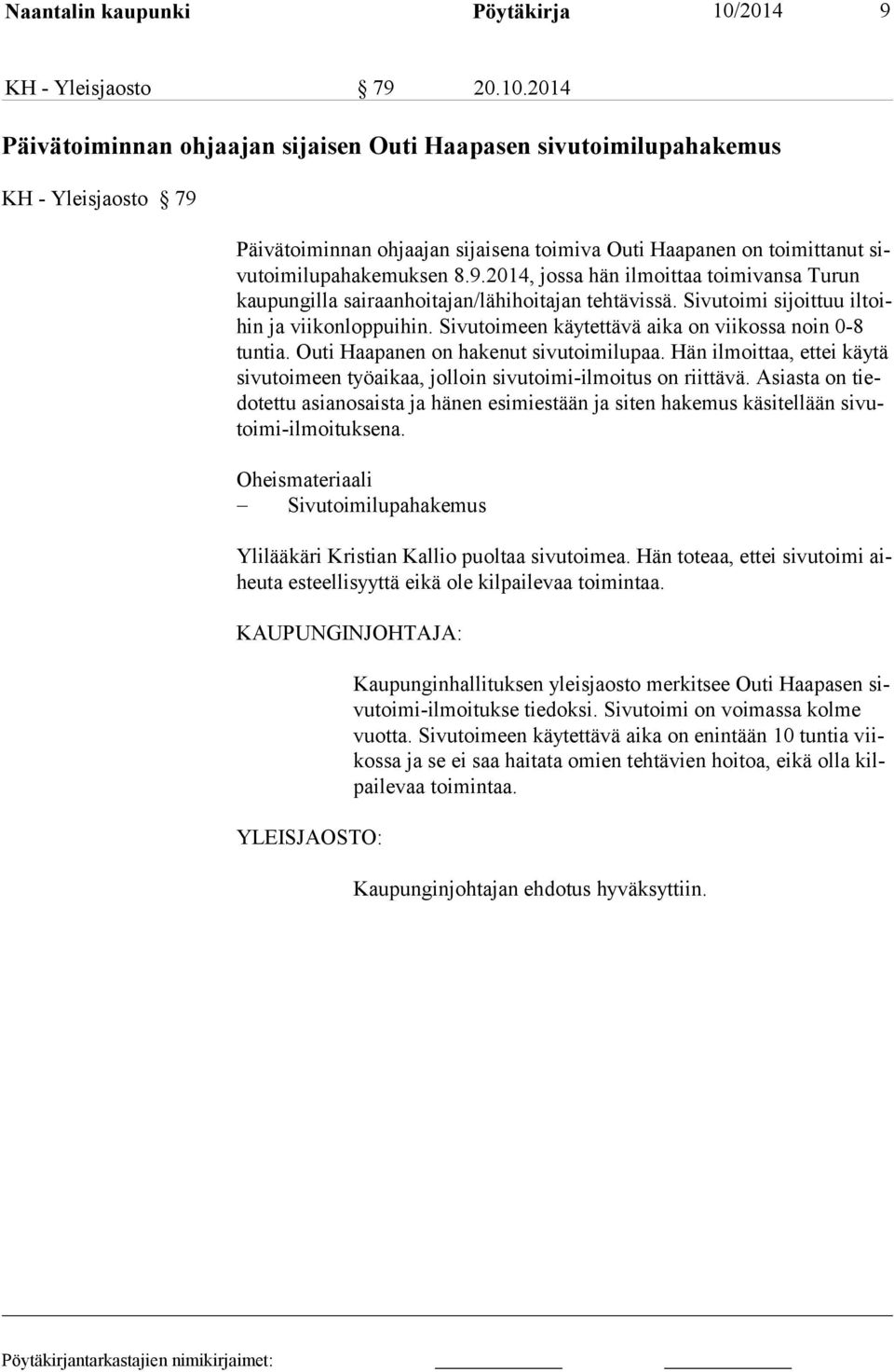 2014 Päivätoiminnan ohjaajan sijaisen Outi Haapasen sivutoimilupahakemus KH - Yleisjaosto 79 Päivätoiminnan ohjaajan sijaisena toimiva Outi Haapanen on toimittanut sivutoimilupahakemuksen 8.9.2014, jossa hän ilmoittaa toimivansa Turun kau pun gil la sai raan hoi tajan/lähihoitajan tehtävissä.