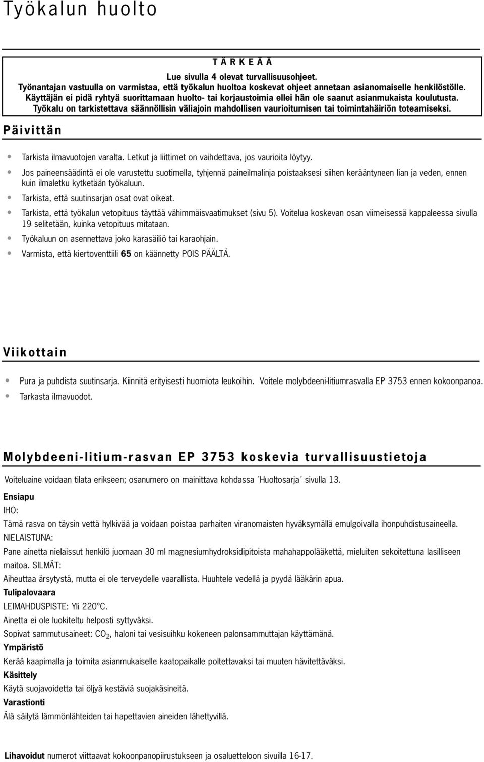 Työkalu on tarkistettava säännöllisin väliajoin mahdollisen vaurioitumisen tai toimintahäiriön toteamiseksi. Päivittän Tarkista ilmavuotojen varalta.