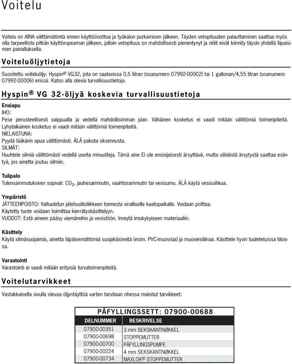 painalluksella. Voiteluöljytietoja Suositettu voiteluöljy: Hyspin VG3, jota on saatavissa 0,5 litran (osanumero 07990000) tai gallonan/4,55 litran (osanumero 079900006) erissä.