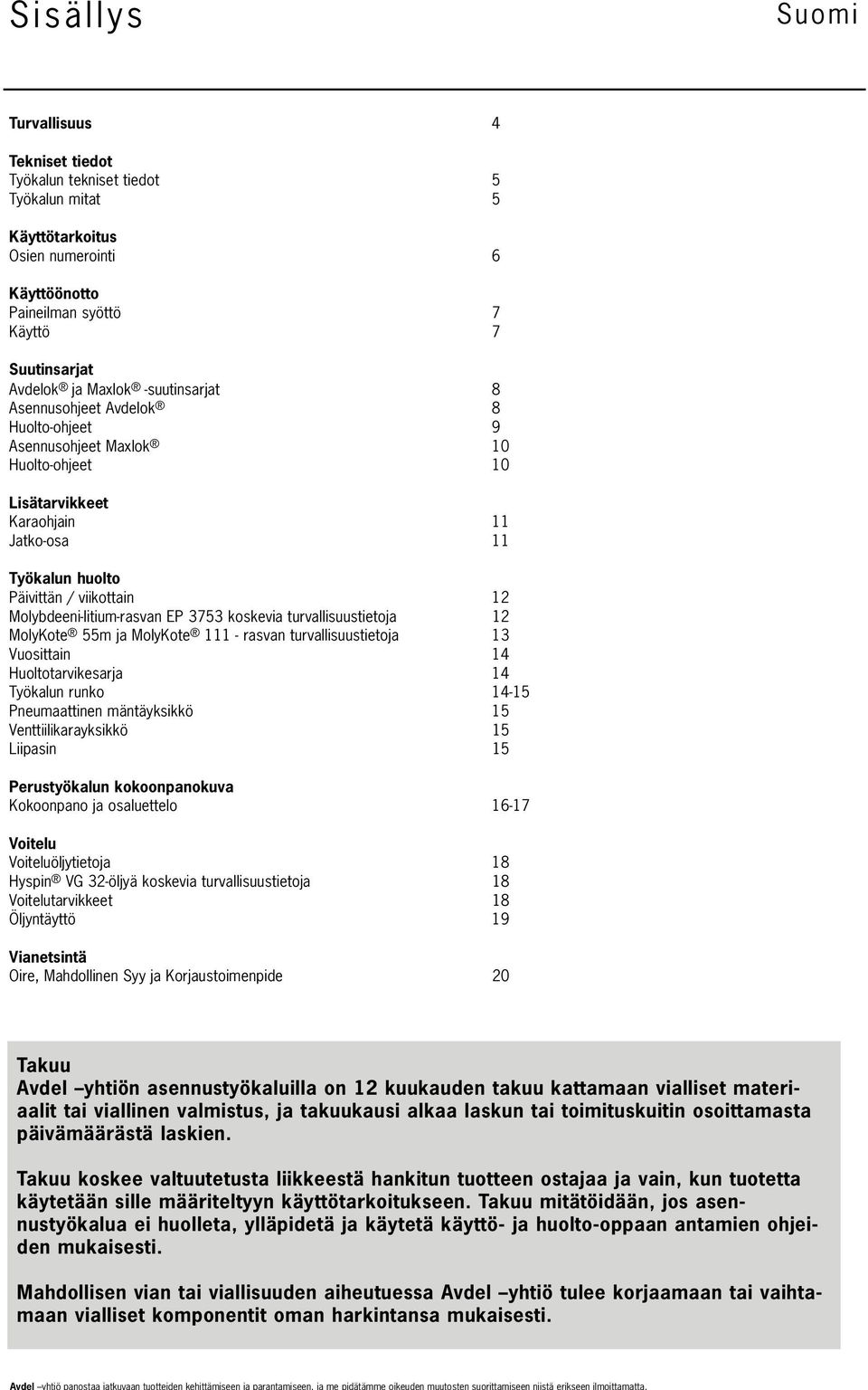 suutinsarjat 8 Asennusohjeet Avdelok 8 Huoltoohjeet 9 Asennusohjeet Maxlok 0 Huoltoohjeet 0 Lisätarvikkeet Karaohjain Jatkoosa Työkalun huolto Päivittän / viikottain Molybdeenilitiumrasvan EP 3753