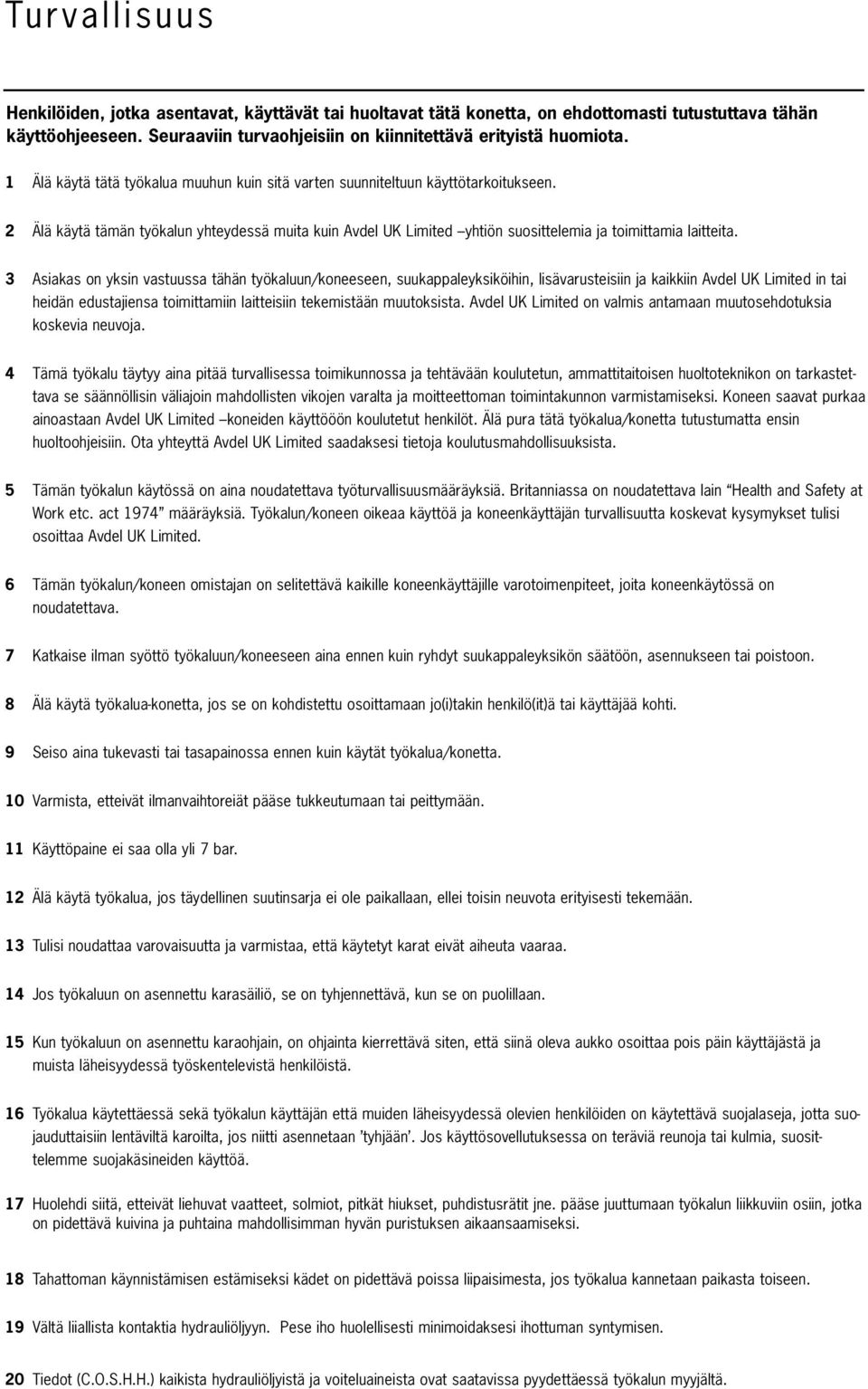 3 Asiakas on yksin vastuussa tähän työkaluun/koneeseen, suukappaleyksiköihin, lisävarusteisiin ja kaikkiin Avdel UK Limited in tai heidän edustajiensa toimittamiin laitteisiin tekemistään muutoksista.