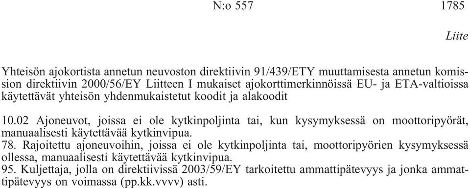 02 Ajoneuvot, joissa ei ole kytkinpoljinta tai, kun kysymyksessä on moottoripyörät, manuaalisesti käytettävää kytkinvipua. 78.