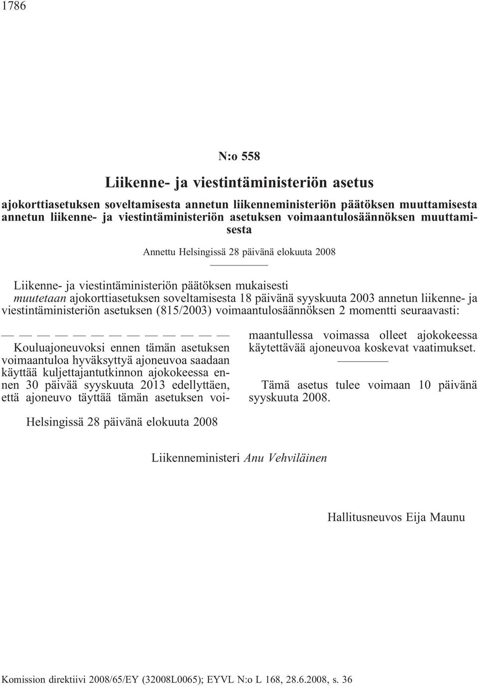 syyskuuta 2003 annetun liikenne- ja viestintäministeriön asetuksen (815/2003) voimaantulosäännöksen 2 momentti seuraavasti: Kouluajoneuvoksi ennen tämän asetuksen voimaantuloa hyväksyttyä ajoneuvoa