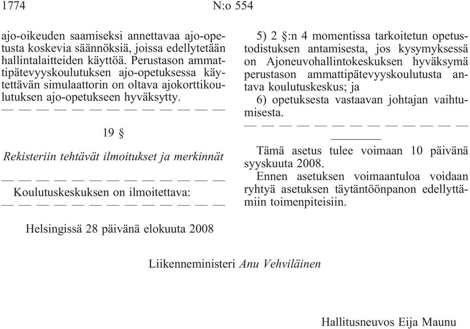 19 Rekisteriin tehtävät ilmoitukset ja merkinnät Koulutuskeskuksen on ilmoitettava: 5) 2 :n 4 momentissa tarkoitetun opetustodistuksen antamisesta, jos kysymyksessä on Ajoneuvohallintokeskuksen