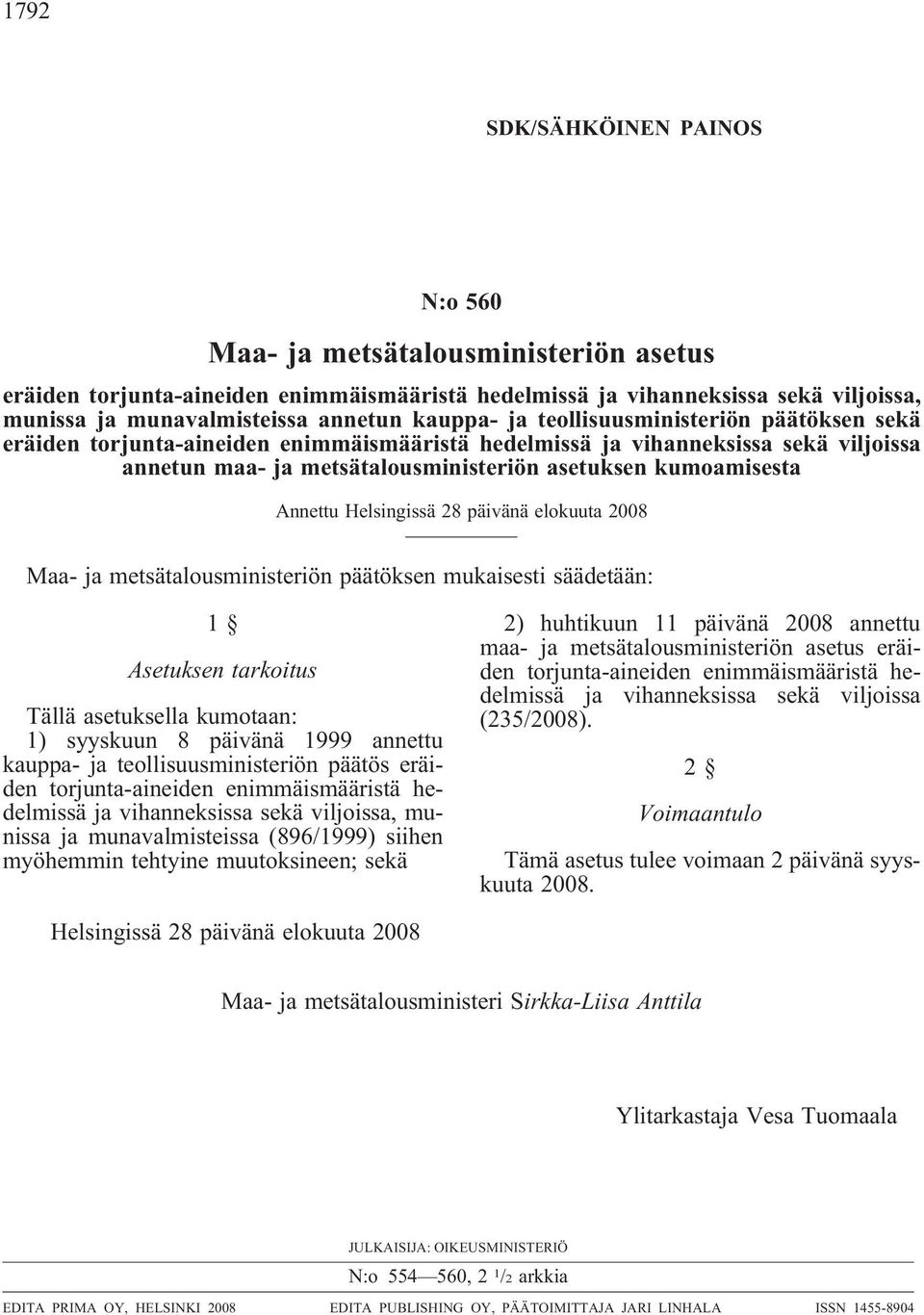 Annettu Helsingissä 28 päivänä elokuuta 2008 Maa- ja metsätalousministeriön päätöksen mukaisesti säädetään: 1 Asetuksen tarkoitus Tällä asetuksella kumotaan: 1) syyskuun 8 päivänä 1999 annettu