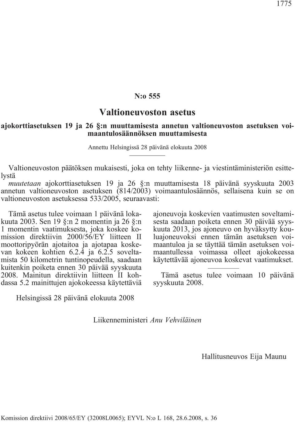 valtioneuvoston asetuksen (814/2003) voimaantulosäännös, sellaisena kuin se on valtioneuvoston asetuksessa 533/2005, seuraavasti: Tämä asetus tulee voimaan 1 päivänä lokakuuta 2003.