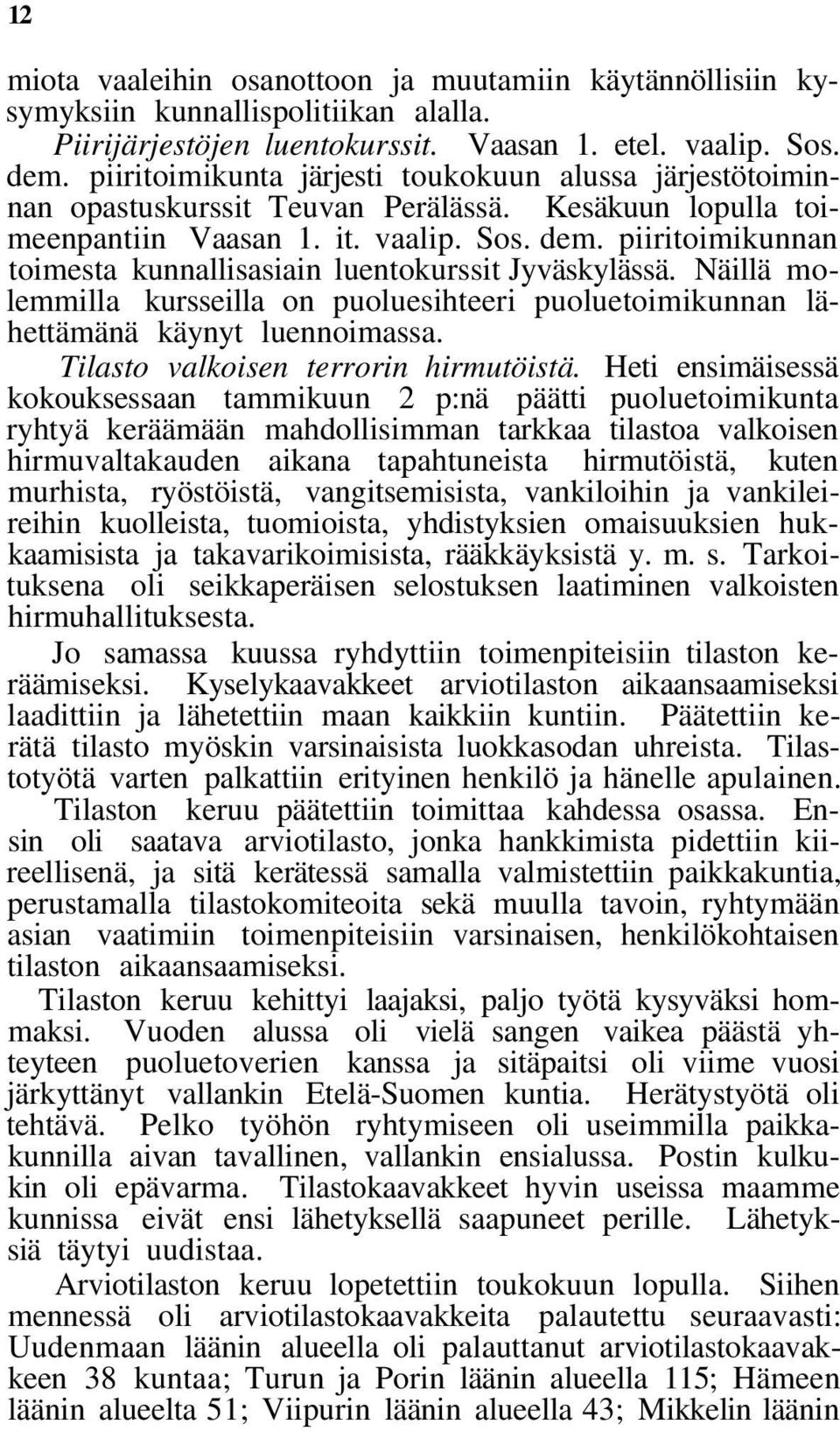 piiritoimikunnan toimesta kunnallisasiain luentokurssit Jyväskylässä. Näillä molemmilla kursseilla on puoluesihteeri puoluetoimikunnan lähettämänä käynyt luennoimassa.