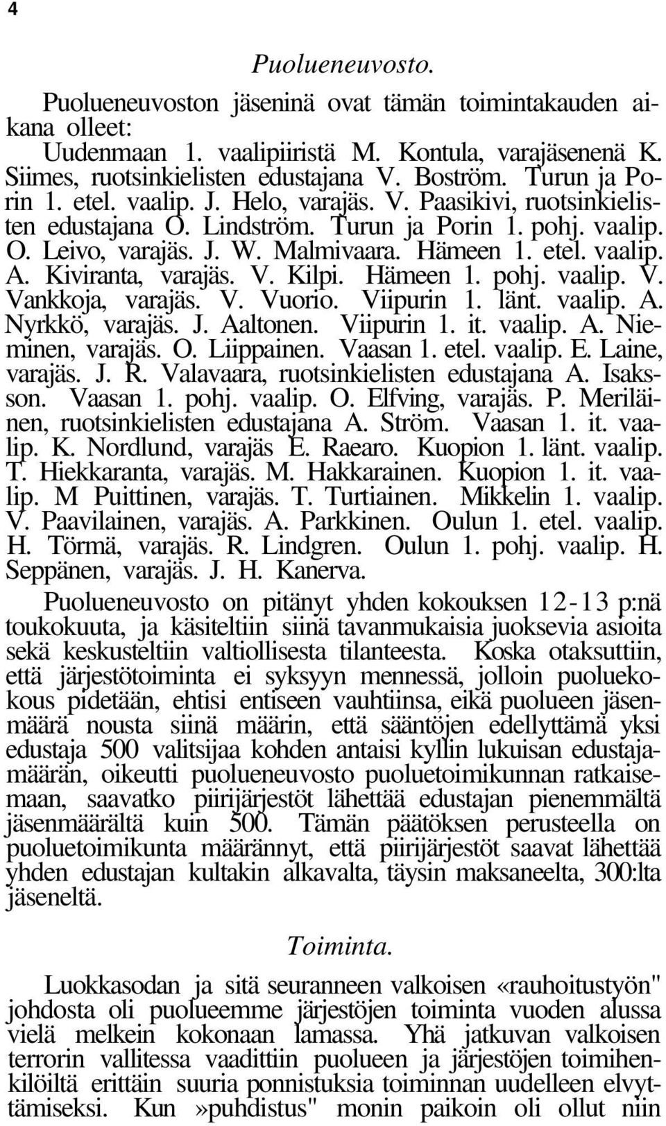 Kiviranta, varajäs. V. Kilpi. Hämeen 1. pohj. vaalip. V. Vankkoja, varajäs. V. Vuorio. Viipurin 1. länt. vaalip. A. Nyrkkö, varajäs. J. Aaltonen. Viipurin 1. it. vaalip. A. Nieminen, varajäs. O.