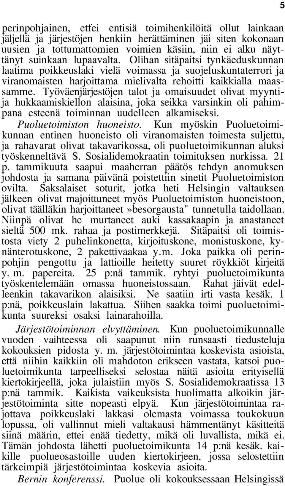 Työväenjärjestöjen talot ja omaisuudet olivat myyntija hukkaamiskiellon alaisina, joka seikka varsinkin oli pahimpana esteenä toiminnan uudelleen alkamiseksi. Puoluetoimiston huoneisto.