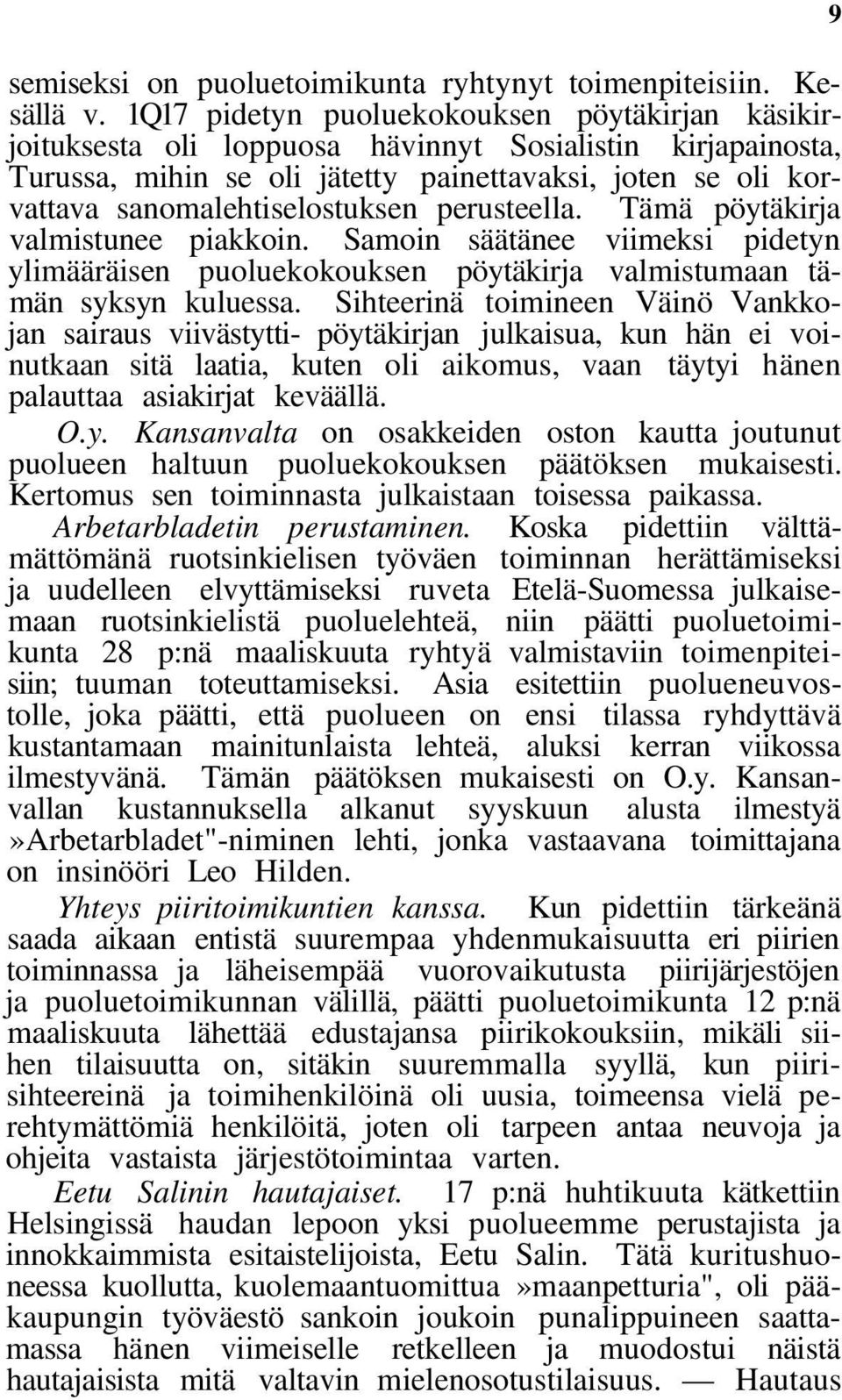 sanomalehtiselostuksen perusteella. Tämä pöytäkirja valmistunee piakkoin. Samoin säätänee viimeksi pidetyn ylimääräisen puoluekokouksen pöytäkirja valmistumaan tämän syksyn kuluessa.