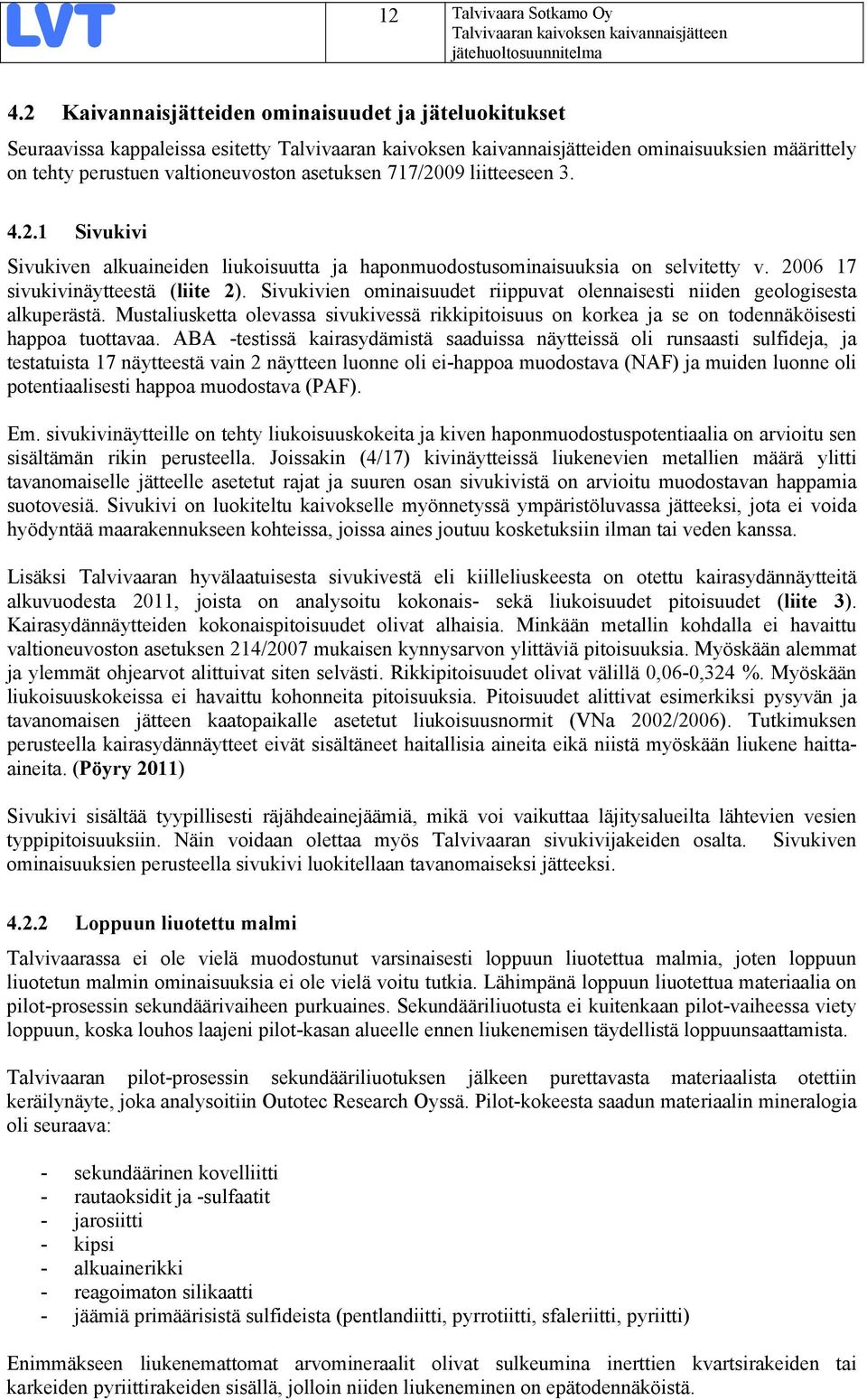 717/2009 liitteeseen 3. 4.2.1 Sivukivi Sivukiven alkuaineiden liukoisuutta ja haponmuodostusominaisuuksia on selvitetty v. 2006 17 sivukivinäytteestä (liite 2).
