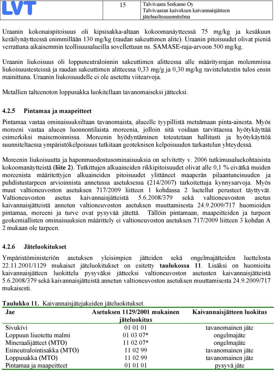 Uraanin liukoisuus oli loppuneutraloinnin sakeuttimen alitteessa alle määritysrajan molemmissa liukoisuustesteissä ja raudan sakeuttimen alitteessa 0,33 mg/g ja 0,30 mg/kg ravistelutestin tulos ensin