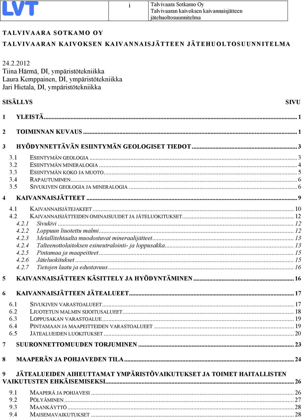 .. 1 3 HYÖDYNNETTÄVÄN ESIINTYMÄN GEOLOGISET TIEDOT... 3 3.1 ESIINTYMÄN GEOLOGIA... 3 3.2 ESIINTYMÄN MINERALOGIA... 4 3.3 ESIINTYMÄN KOKO JA MUOTO... 5 3.4 RAPAUTUMINEN... 6 3.