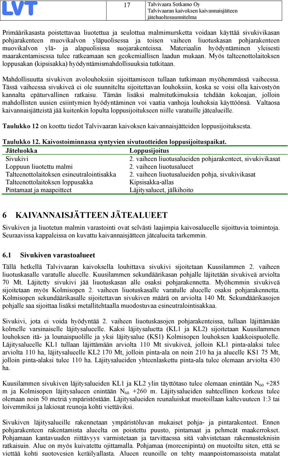 Materiaalin hyödyntäminen yleisesti maarakentamisessa tulee ratkeamaan sen geokemiallisen laadun mukaan. Myös talteenottolaitoksen loppusakan (kipsisakka) hyödyntämismahdollisuuksia tutkitaan.