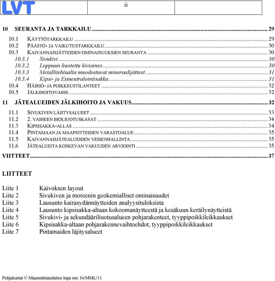 .. 32 11 JÄTEALUEIDEN JÄLKIHOITO JA VAKUUS... 32 11.1 SIVUKIVEN LÄJITYSALUEET... 33 11.2 2. VAIHEEN BIOLIUOTUSKASAT... 34 11.3 KIPSISAKKA-ALLAS... 34 11.4 PINTAMAAN JA MAAPEITTEIDEN VARASTOALUE.