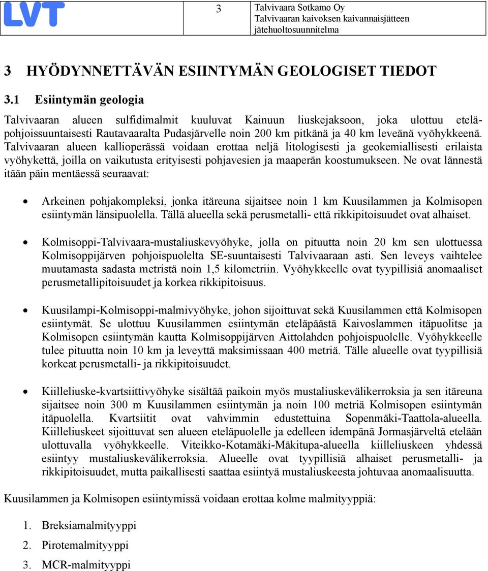 vyöhykkeenä. Talvivaaran alueen kallioperässä voidaan erottaa neljä litologisesti ja geokemiallisesti erilaista vyöhykettä, joilla on vaikutusta erityisesti pohjavesien ja maaperän koostumukseen.